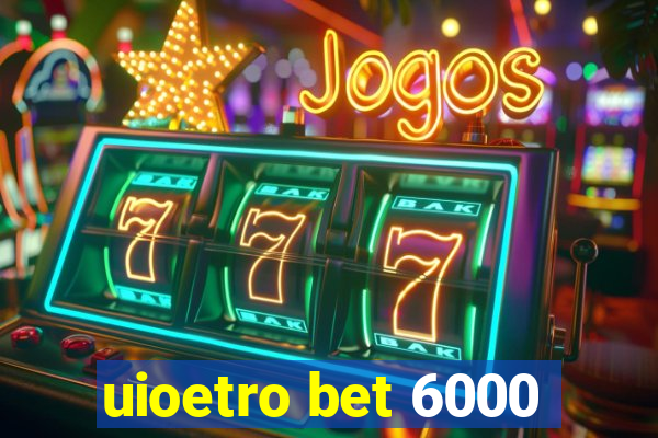 uioetro bet 6000